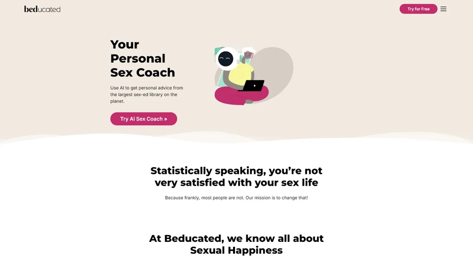 Beducated AI Sex Coach  

An AI-powered platform designed to provide personalized guidance and support in the field of sexuality and relationships. Through interactive dialogue and professional guidance, users can gain a deeper understanding of their desires and needs, and learn how to communicate and connect with their partners more effectively.